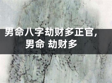 男命八字劫财多正官,男命 劫财多