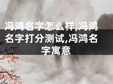 冯鸿名字怎么样,冯鸿名字打分测试,冯鸿名字寓意