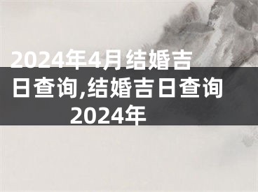 2024年4月结婚吉日查询,结婚吉日查询2024年