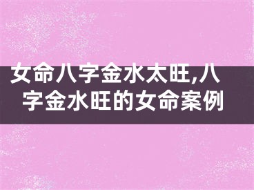 女命八字金水太旺,八字金水旺的女命案例
