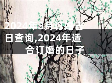 2024年3月订婚吉日查询,2024年适合订婚的日子