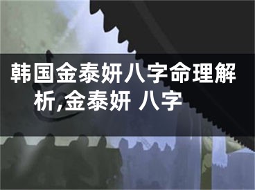韩国金泰妍八字命理解析,金泰妍 八字