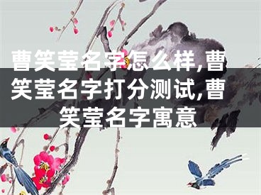 曹笑莹名字怎么样,曹笑莹名字打分测试,曹笑莹名字寓意