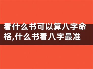 看什么书可以算八字命格,什么书看八字最准