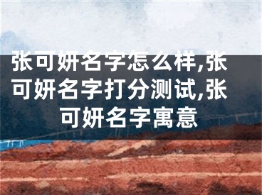 张可妍名字怎么样,张可妍名字打分测试,张可妍名字寓意
