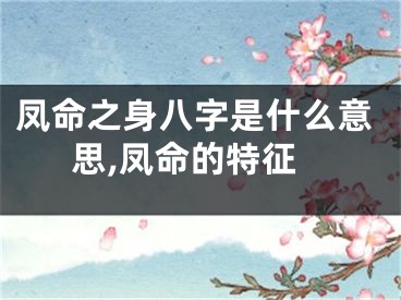 凤命之身八字是什么意思,凤命的特征