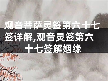观音菩萨灵签第六十七签详解,观音灵签第六十七签解姻缘