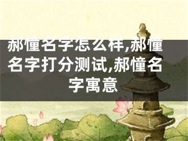 郝憧名字怎么样,郝憧名字打分测试,郝憧名字寓意