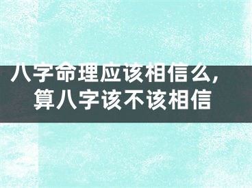 八字命理应该相信么,算八字该不该相信