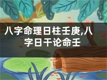 八字命理日柱壬庚,八字日干论命壬