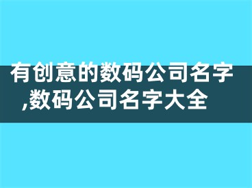 有创意的数码公司名字,数码公司名字大全