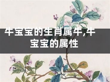 牛宝宝的生肖属牛,牛宝宝的属性