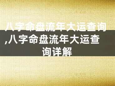 八字命盘流年大运查询,八字命盘流年大运查询详解