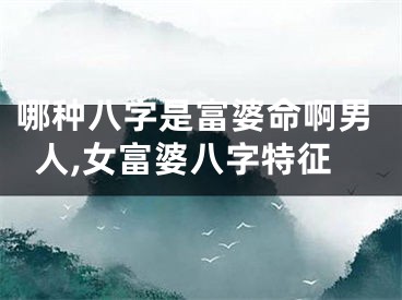 哪种八字是富婆命啊男人,女富婆八字特征