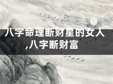 八字命理断财星的女人,八字断财富