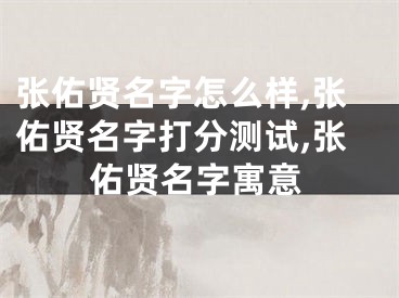 张佑贤名字怎么样,张佑贤名字打分测试,张佑贤名字寓意