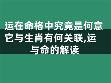 运在命格中究竟是何意它与生肖有何关联,运与命的解读