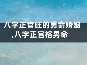 八字正官旺的男命婚姻,八字正官格男命