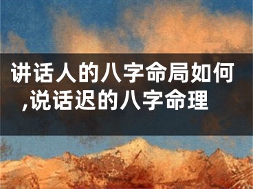 讲话人的八字命局如何,说话迟的八字命理