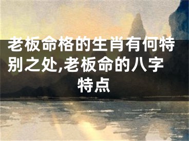 老板命格的生肖有何特别之处,老板命的八字特点