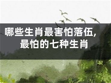 哪些生肖最害怕落伍,最怕的七种生肖