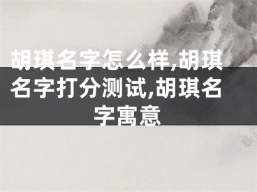 胡琪名字怎么样,胡琪名字打分测试,胡琪名字寓意