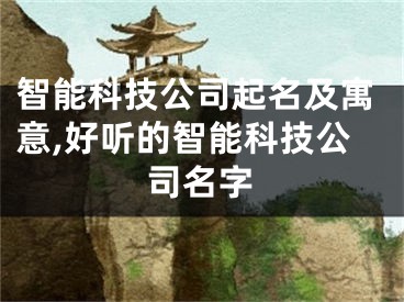 智能科技公司起名及寓意,好听的智能科技公司名字