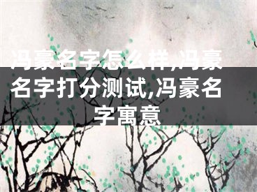 冯豪名字怎么样,冯豪名字打分测试,冯豪名字寓意