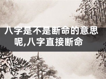 八字是不是断命的意思呢,八字直接断命