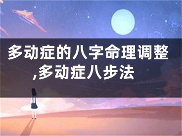 多动症的八字命理调整,多动症八步法