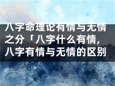 八字命理论有情与无情之分「八字什么有情,八字有情与无情的区别