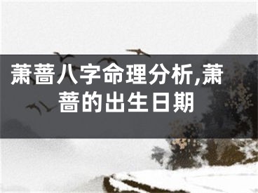萧蔷八字命理分析,萧蔷的出生日期