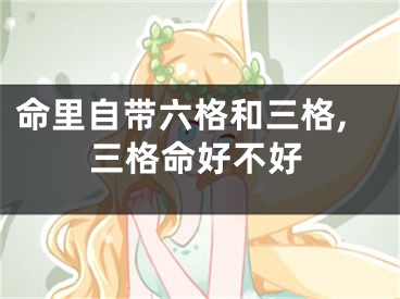 命里自带六格和三格,三格命好不好