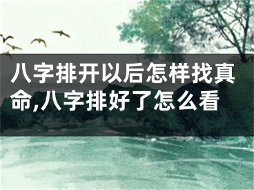 八字排开以后怎样找真命,八字排好了怎么看