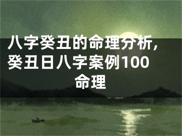 八字癸丑的命理分析,癸丑日八字案例100命理