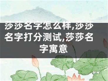 莎莎名字怎么样,莎莎名字打分测试,莎莎名字寓意