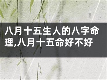 八月十五生人的八字命理,八月十五命好不好