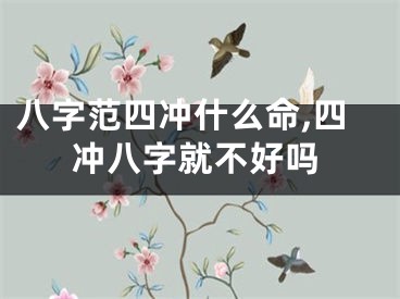 八字范四冲什么命,四冲八字就不好吗