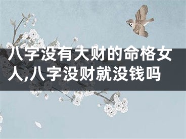 八字没有大财的命格女人,八字没财就没钱吗
