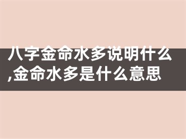 八字金命水多说明什么,金命水多是什么意思