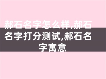 郝石名字怎么样,郝石名字打分测试,郝石名字寓意