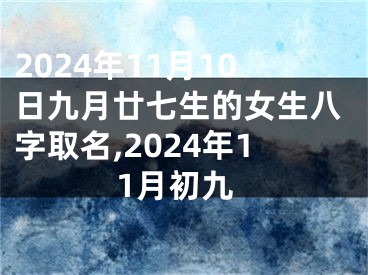 2024年11月10日九月廿七生的女生八字取名,2024年11月初九