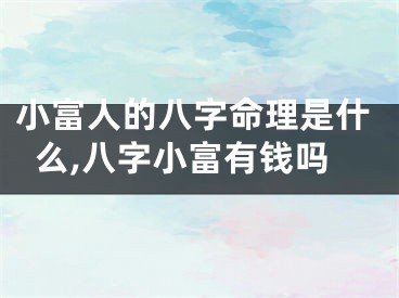 小富人的八字命理是什么,八字小富有钱吗