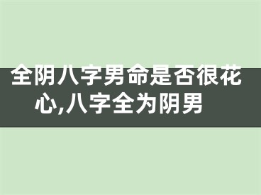 全阴八字男命是否很花心,八字全为阴男
