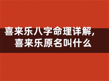 喜来乐八字命理详解,喜来乐原名叫什么