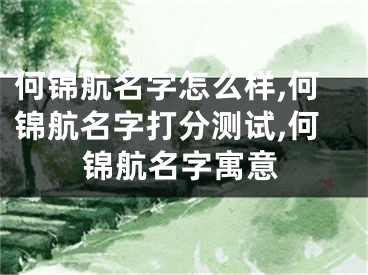 何锦航名字怎么样,何锦航名字打分测试,何锦航名字寓意