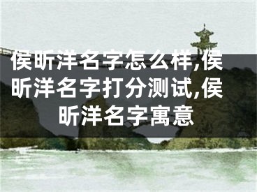 侯昕洋名字怎么样,侯昕洋名字打分测试,侯昕洋名字寓意