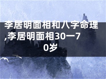 李居明面相和八字命理,李居明面相30一70岁
