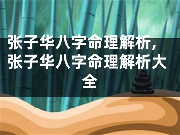 张子华八字命理解析,张子华八字命理解析大全