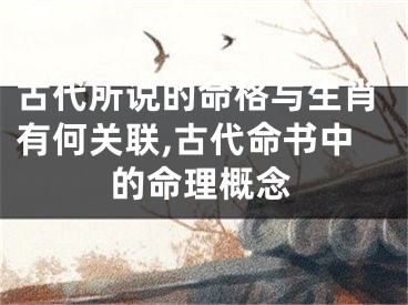 古代所说的命格与生肖有何关联,古代命书中的命理概念